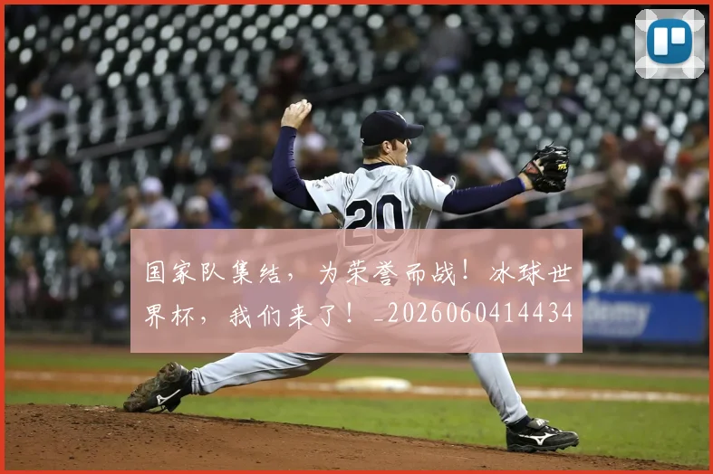 国家队集结，为荣誉而战！冰球世界杯，我们来了！_20260604144340