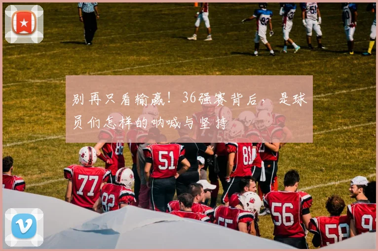 别再只看输赢!36强赛背后,是球员们怎样的呐喊与坚持