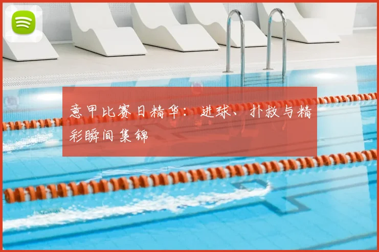 意甲比赛日精华：进球、扑救与精彩瞬间集锦