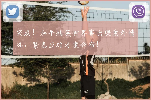 突发！和平精英世界赛出现意外情况，紧急应对方案公布！