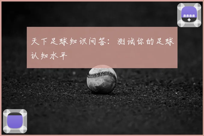 天下足球知识问答：测试你的足球认知水平