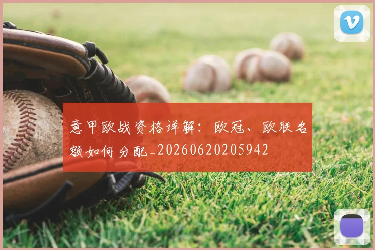 意甲欧战资格详解：欧冠、欧联名额如何分配_20260620205942