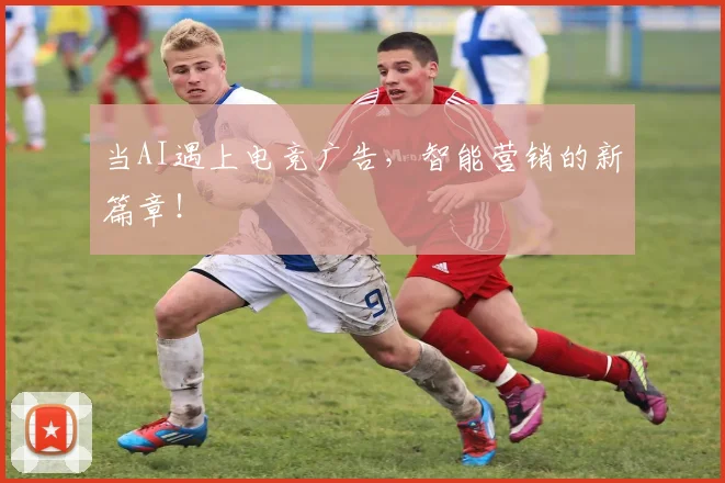 当AI遇上电竞广告，智能营销的新篇章！